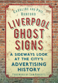 Liverpool Ghost Signs (A Sideways Look at the City's Advertising History) by Caroline Bunford, Phil Bunford, 9780752465708