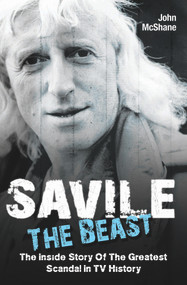 Savile: The Beast (The Inside Story of the Greatest Scandal in TV History) by John McShane, 9781782193593