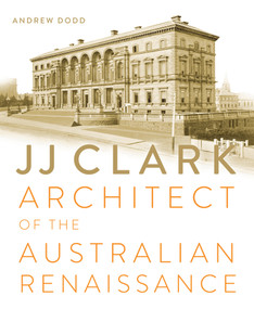 JJ Clark (Architect of the Australian Renaissance) by Andrew Dodd, 9781742233055
