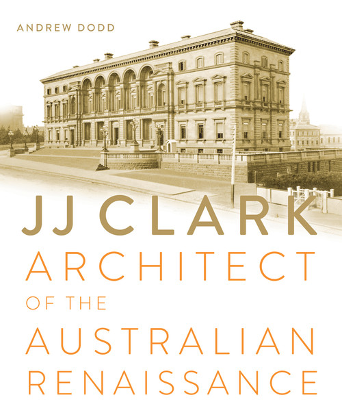 JJ Clark (Architect of the Australian Renaissance) by Andrew Dodd, 9781742233055