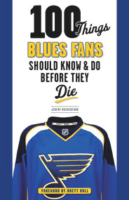 100 Things Blues Fans Should Know & Do Before They Die by Jeremy Rutherford, Brett Hull, 9781600788185