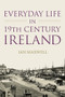 Everyday Life in 19th Century Ireland by Ian Maxwell, 9781845887438