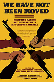 We Have Not Been Moved (Resisting Racism and Militarism in 21st Century America) by Elizabeth Betita Martínez, Mandy Carter, Matt Meyer, Cornel West, Alice Walker, Sonia Sanchez, 9781604864809