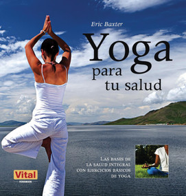 Yoga para tu salud (Las bases de la salud integral con ejercicios básicos de yoga) (Spanish Edition) by Eric Baxter, 9788499170961