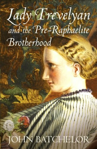Lady Trevelyan and the Pre-Raphaelite Brotherhood by John Batchelor, 9780701173043