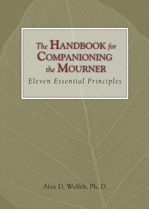 The Handbook for Companioning the Mourner (Eleven Essential Principles) by Alan Wolfelt, 9781879651616