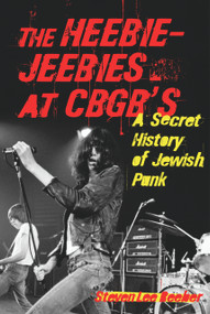 The Heebie-Jeebies at CBGB's (A Secret History of Jewish Punk) by Steven Lee Beeber, 9781556527616