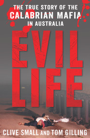 Evil Life (The True Story of the Calabrian Mafia in Australia) by Clive Small, Tom Gilling, 9781742374925