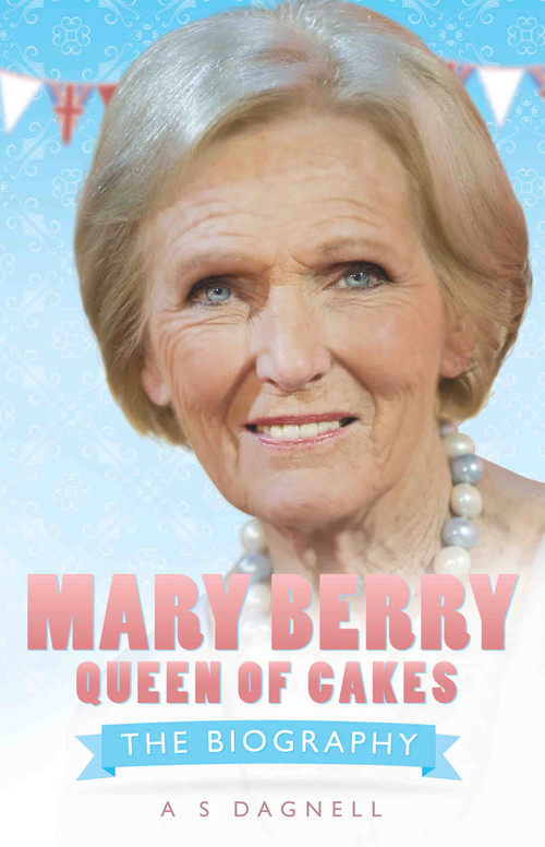 Mary Berry: Queen of British Baking (The Biography) - 9781782190707 by A. S.  Dagnell, 9781782190707