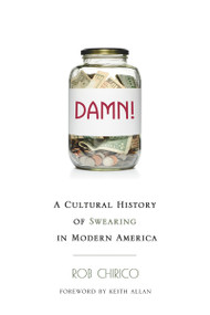 Damn! (A Cultural History of Swearing in Modern America) by Rob Chirico, Keith Allan, 9781939578204