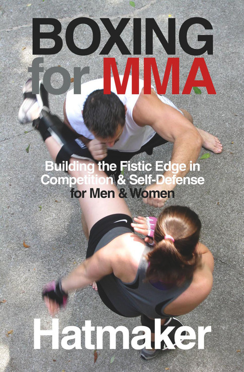 Boxing for MMA (Building the Fistic Edge in Competition & Self-Defense for Men & Women) by Mark Hatmaker, 9781935937623