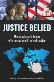 Justice Belied (The Unbalanced Scales of International Criminal Justice) by Sébastien Chartrand, John Philpot, 9781926824796
