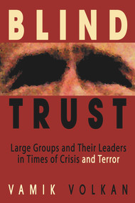Blind Trust (Large Groups and Their Leaders in Times of Crisis and Terror) by Vamik Volkan, 9780972887526
