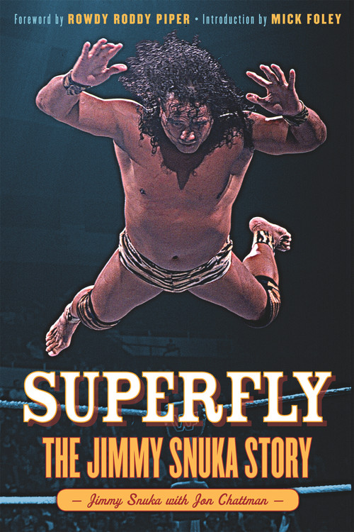 Superfly (The Jimmy Snuka Story) by Jimmy Snuka, Jon Chattman, Rowdy Roddy Piper, Mick Foley, 9781600787584