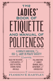 The Ladies' Book of Etiquette and Manual of Politeness by Florence Hartley, 9781843915423