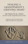 Healing a Grandparent's Grieving Heart (100 Practical Ideas After Your Grandchild Dies) by Alan D Wolfelt, 9781617221972