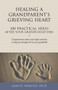 Healing a Grandparent's Grieving Heart (100 Practical Ideas After Your Grandchild Dies) by Alan Wolfelt, 9781617221972