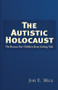 The Autistic Holocaust (The Reason Our Children Keep Getting Sick) by Jon E. Mica, 9781937584832