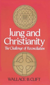 Jung and Christianity (The Challenge of Reconciliation) by Wallace B. Clift, 9780824505523