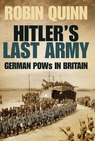 Hitler's Last Army (German POWs in Britain) by Robin Quinn, 9780752482750