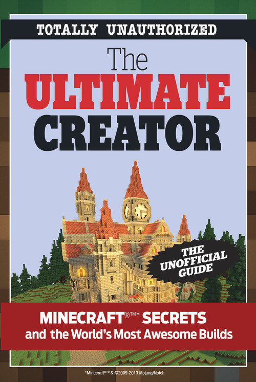 The Ultimate Creator (Minecraft®™ Secrets and the World's Most Awesome Builds) by Triumph Books, 9781629370422