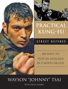 Practical Kung-Fu Street Defense (100 Ways to Stop an Attacker in Five Moves or Less) by Waysun "Johnny" Tsai, Paula Lazarz, 9781600780820