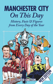 Manchester City On This Day (History, Facts & Figures from Every Day of the Year) by David Clayton, 9781908051004