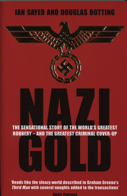 Nazi Gold (The Sensational Story of the World's Greatest Robbery - and the Greatest Criminal Cover-Up) by Ian Sayer, Douglas Botting, 9781840187854