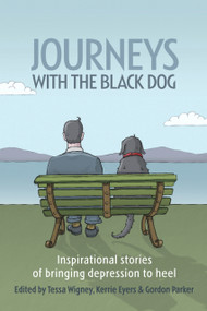 Journeys with the Black Dog (Inspirational Stories of Bringing Depression to Heel) by Tessa Wigney, Kerrie Eyers, Gordon Parker, 9781741752649