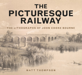 The Picturesque Railway (The Lithographs of John Cooke Bourne) by Dr Matt Thompson, 9780750960946