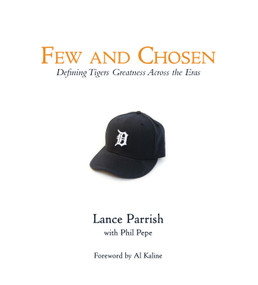 Few and Chosen Tigers (Defining Tigers Greatness Across the Eras) by Lance Parrish, Phil Pepe, Al Kaline, 9781600782862