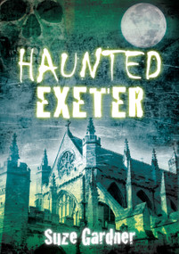 Haunted Exeter by Suze Gardner, 9780752456720