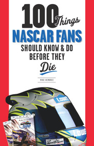 100 Things NASCAR Fans Should Know & Do Before They Die by Mike Hembree, 9781600786709