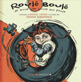 Roulé-Boulé: je suis une boule qui roule by Daniel Lavoie, Oksana Kemarskaya, 9782923163109