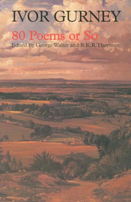 Ivor Gurney: 80 Poems or So by Ivor Gurney, 9781857543445