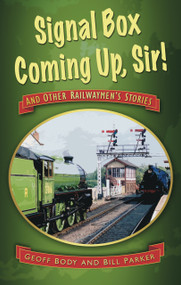 Signal Box Coming Up, Sir! (And Other Railwaymen's Stories) by Geoff Body, Bill Parker, 9780752460406