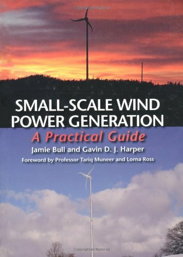Small-Scale Wind Power Generation (A Practical Guide) by Jamie Bull, Gavin D. J. Harper, Professor Tariq Muneer, 9781847972101