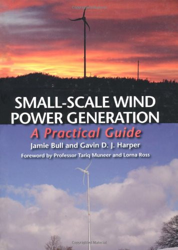 Small-Scale Wind Power Generation (A Practical Guide) by Jamie Bull, Gavin D. J. Harper, Professor Tariq Muneer, 9781847972101