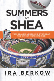 Summers at Shea (Tom Seaver Loses His Overcoat and Other Mets Stories) by Ira Berkow, 9781600787751
