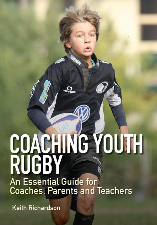 Coaching Youth Rugby (An Essential Guide for Coaches, Parents and Teachers) by Keith Richardson, 9781847976116