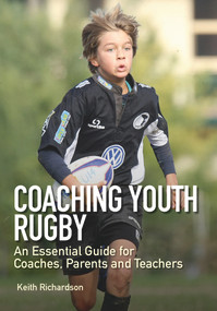 Coaching Youth Rugby (An Essential Guide for Coaches, Parents and Teachers) by Keith Richardson, 9781847976116
