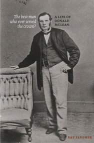 The Best Man Who Ever Served the Crown? (A Life of Donald McLean) by Ray Fargher, 9780864735607