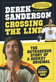 Crossing the Line (The Outrageous Story of a Hockey Original) - 9781600789243 by Derek Sanderson, Kevin Shea, Bobby Orr, 9781600789243