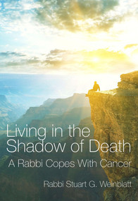 Living in the Shadow of Death (A Rabbi Copes with Cancer) by Rabbi Stuart G. Weinblatt, 9789655241709