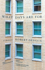 What Days Are For (A Memoir) by Robert Dessaix, 9780857989017