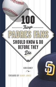 100 Things Padres Fans Should Know & Do Before They Die by Kirk Kenney, Randy Jones, 9781629372006