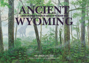 Ancient Wyoming (A Dozen Lost Worlds Based on the Geology of the Bighorn Basin) by Kirk Johnson, Will Clyde, 9781936218097