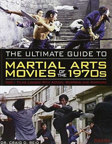 The Ultimate Guide to Martial Arts Movies of the 1970s (500+ Films Loaded with Action, Weapons & Warriors) by Craig D. Reid, 9780897501927