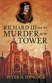 Richard III and the Murder in the Tower by Peter A. Hancock, 9780752457970