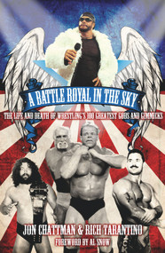 A Battle Royal in the Sky (The Life and Death of Wrestling's 100 Greatest Gods and Gimmicks) by Jon Chattman, Rich Tarantino, Al Snow, 9781908051486